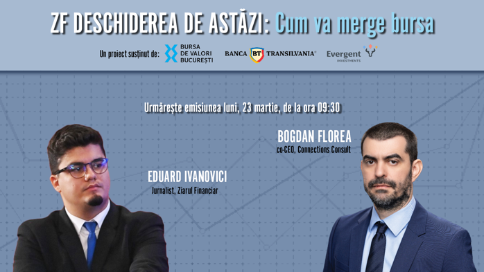 ZF DESCHIDEREA DE ASTĂZI. Cum va merge bursa. Urmăriţi o discuţie luni, 23 martie 2026, ora 09.30 cu Bogdan Florea, co-CEO Connections Consult