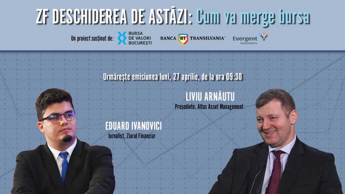 ZF DESCHIDEREA DE ASTĂZI. Cum va merge bursa. Urmăriţi o discuţie luni, 27 aprilie 2026, ora 09.30 cu Liviu Arnăutu, Preşedinte Atlas Asset Management